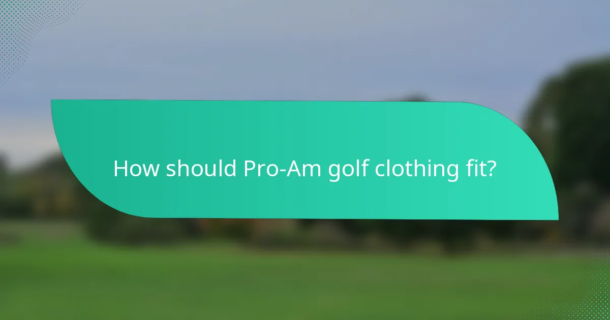 How should Pro-Am golf clothing fit?
