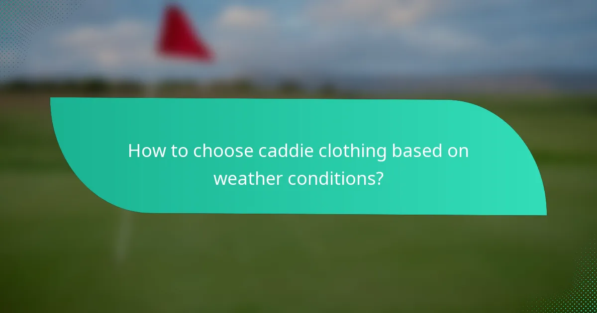 How to choose caddie clothing based on weather conditions?