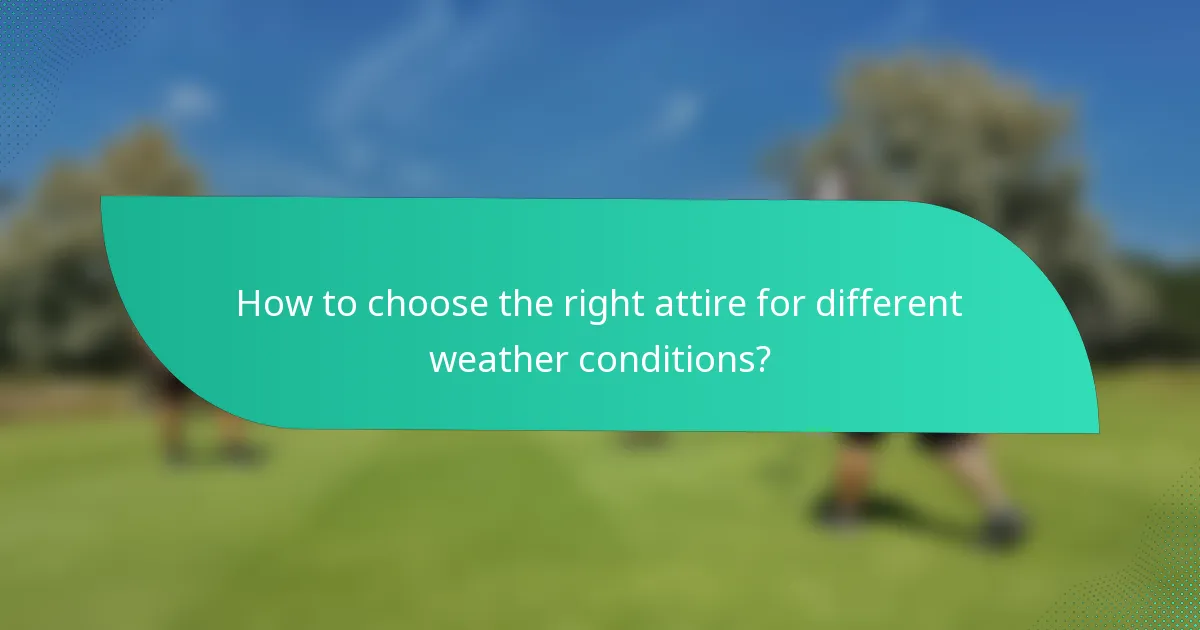 How to choose the right attire for different weather conditions?