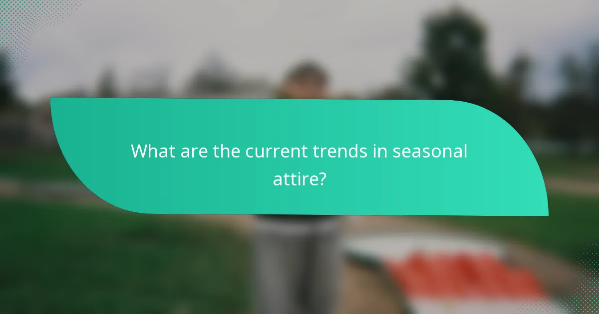 What are the current trends in seasonal attire?