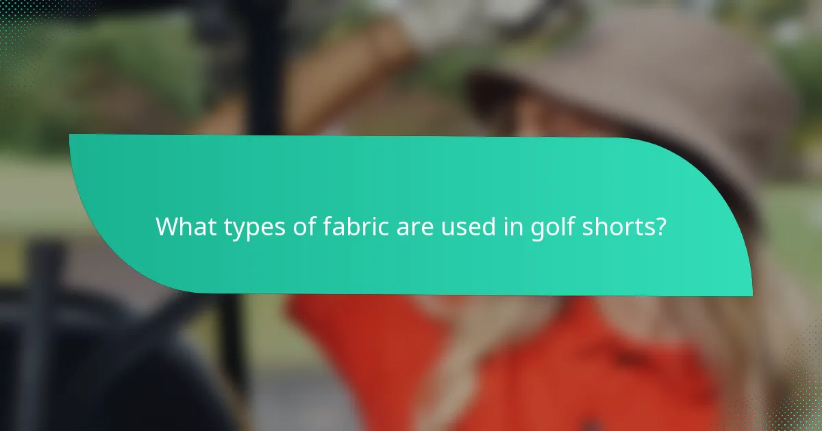 What types of fabric are used in golf shorts?